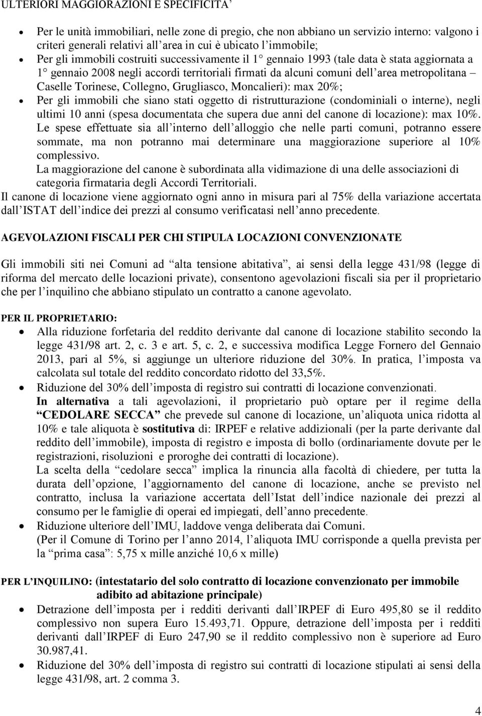 Torinese, Collegno, Grugliasco, Moncalieri): max 20%; Per gli immobili che siano stati oggetto di ristrutturazione (condominiali o interne), negli ultimi 10 anni (spesa documentata che supera due