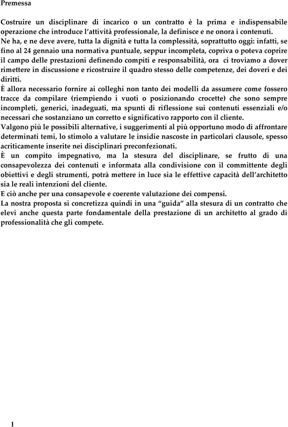 prestazioni definendo compiti e responsabilità, ora ci troviamo a dover rimettere in discussione e ricostruire il quadro stesso delle competenze, dei doveri e dei diritti.