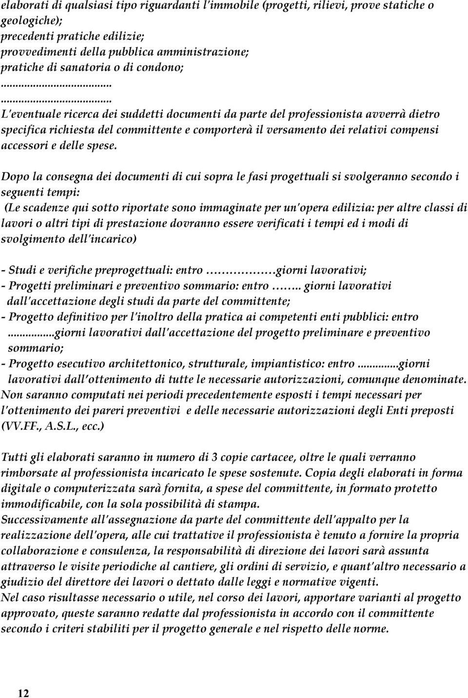 ..... L'ʹeventuale ricerca dei suddetti documenti da parte del professionista avverrà dietro specifica richiesta del committente e comporterà il versamento dei relativi compensi accessori e delle spese.