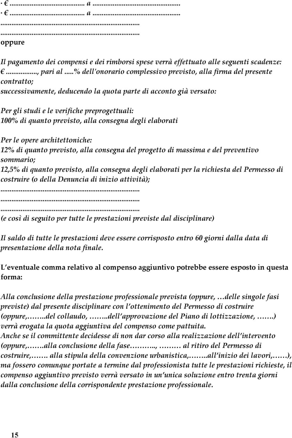 quanto previsto, alla consegna degli elaborati Per le opere architettoniche: 12% di quanto previsto, alla consegna del progetto di massima e del preventivo sommario; 12,5% di quanto previsto, alla