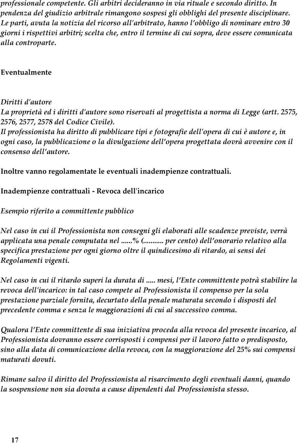 controparte. Eventualmente Diritti d'ʹautore La proprietà ed i diritti d'ʹautore sono riservati al progettista a norma di Legge (artt. 2575, 2576, 2577, 2578 del Codice Civile).