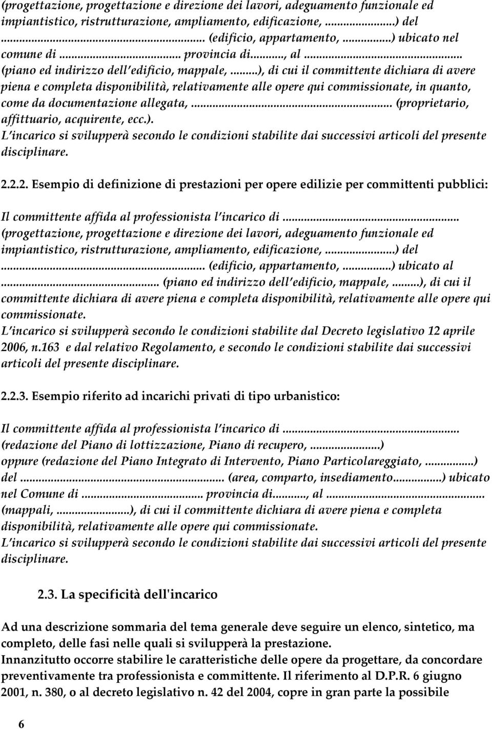 ..), di cui il committente dichiara di avere piena e completa disponibilità, relativamente alle opere qui commissionate, in quanto, come da documentazione allegata,.