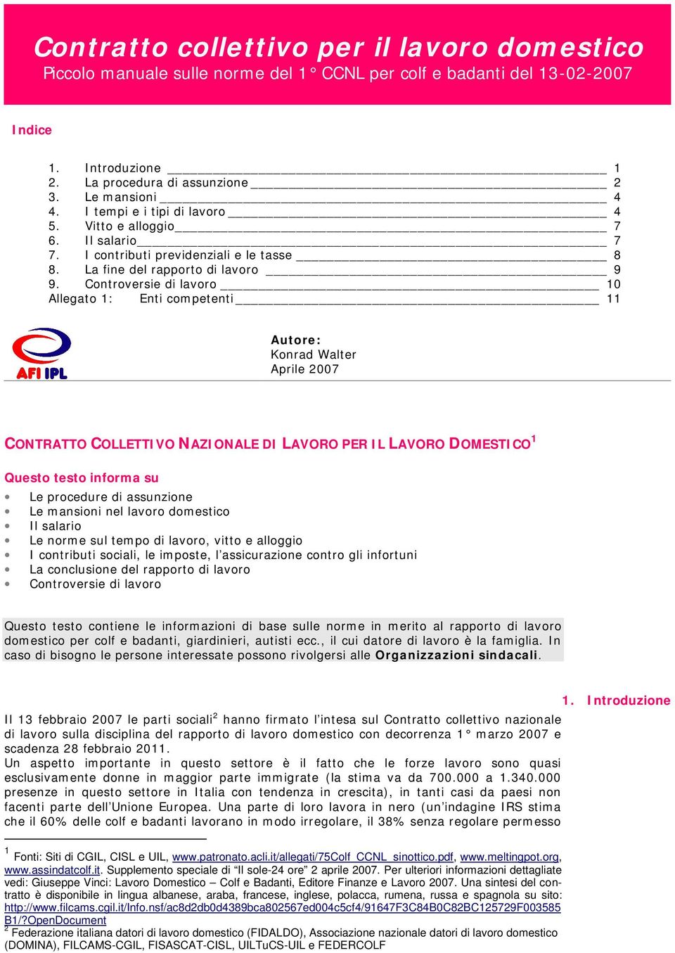 Controversie di lavoro 10 Allegato 1: Enti competenti 11 Autore: Konrad Walter Aprile 2007 CONTRATTO COLLETTIVO NAZIONALE DI LAVORO PER IL LAVORO DOMESTICO 1 Questo testo informa su Le procedure di