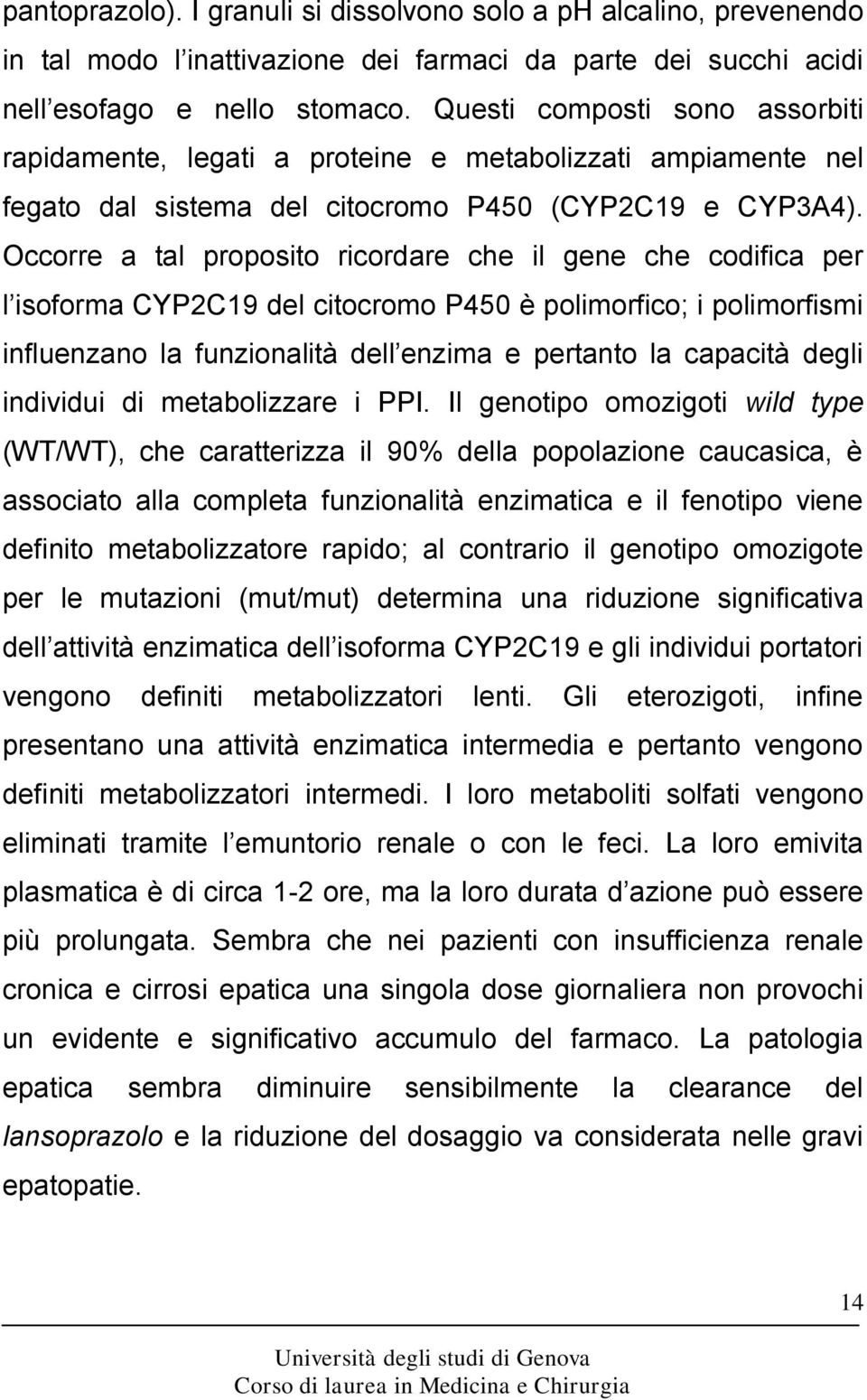 Occorre a tal proposito ricordare che il gene che codifica per l isoforma CYP2C19 del citocromo P450 è polimorfico; i polimorfismi influenzano la funzionalità dell enzima e pertanto la capacità degli