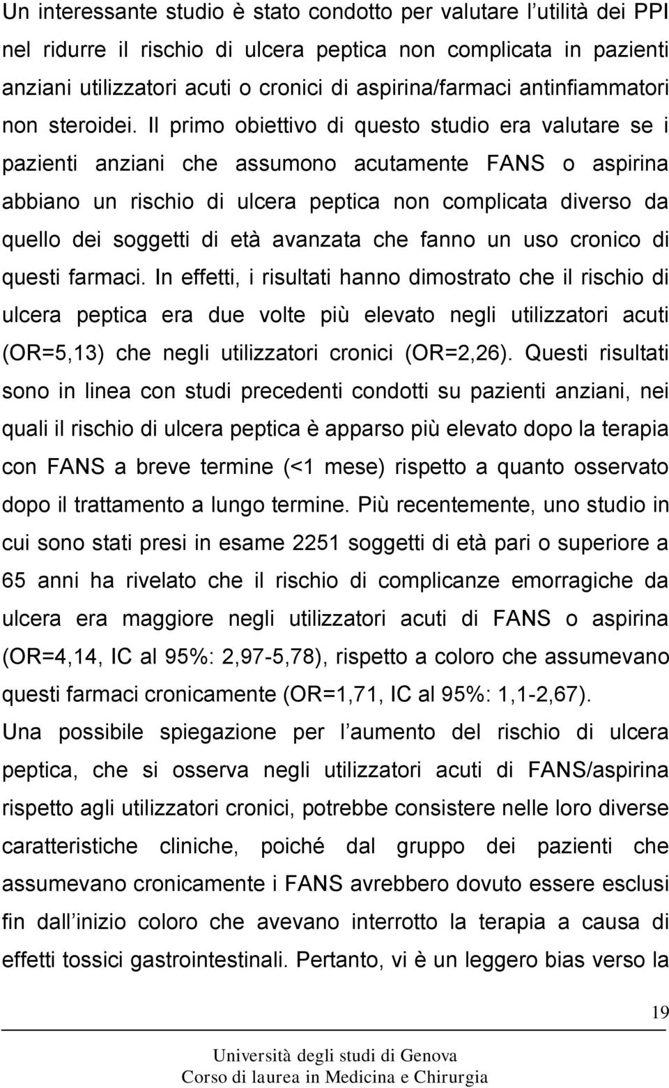 Il primo obiettivo di questo studio era valutare se i pazienti anziani che assumono acutamente FANS o aspirina abbiano un rischio di ulcera peptica non complicata diverso da quello dei soggetti di