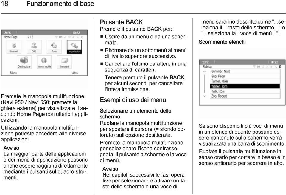 La maggior parte delle applicazioni o dei menù di applicazione possono anche essere raggiunti direttamente mediante i pulsanti sul quadro strumenti.