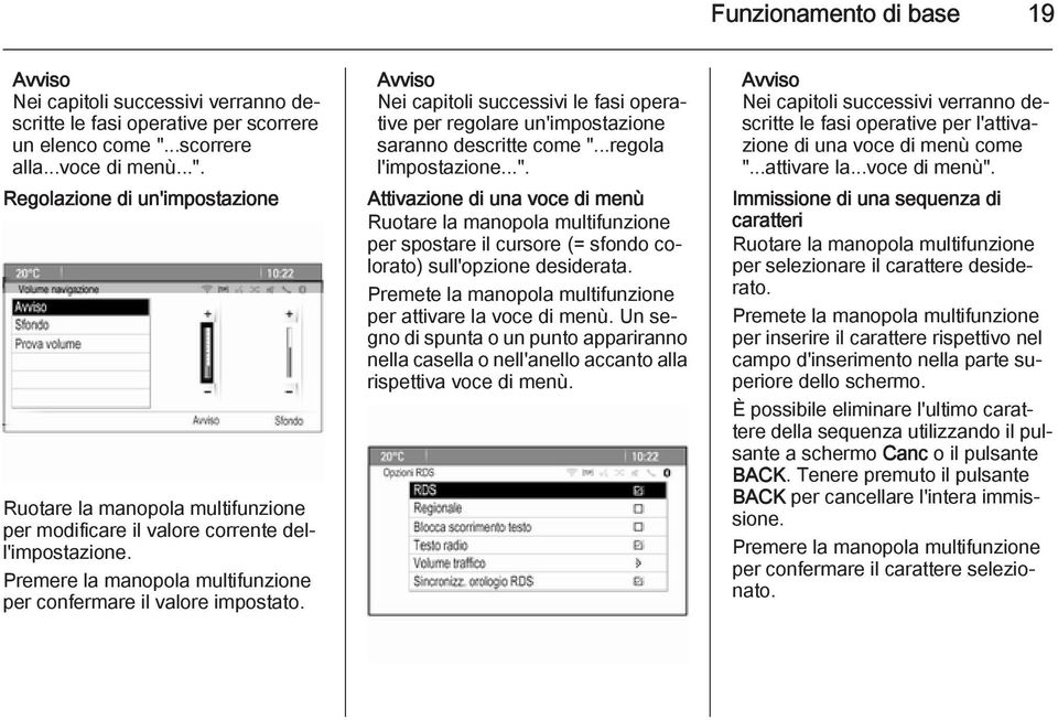 Premere la manopola multifunzione per confermare il valore impostato. Nei capitoli successivi le fasi operative per regolare un'impostazione saranno descritte come ".