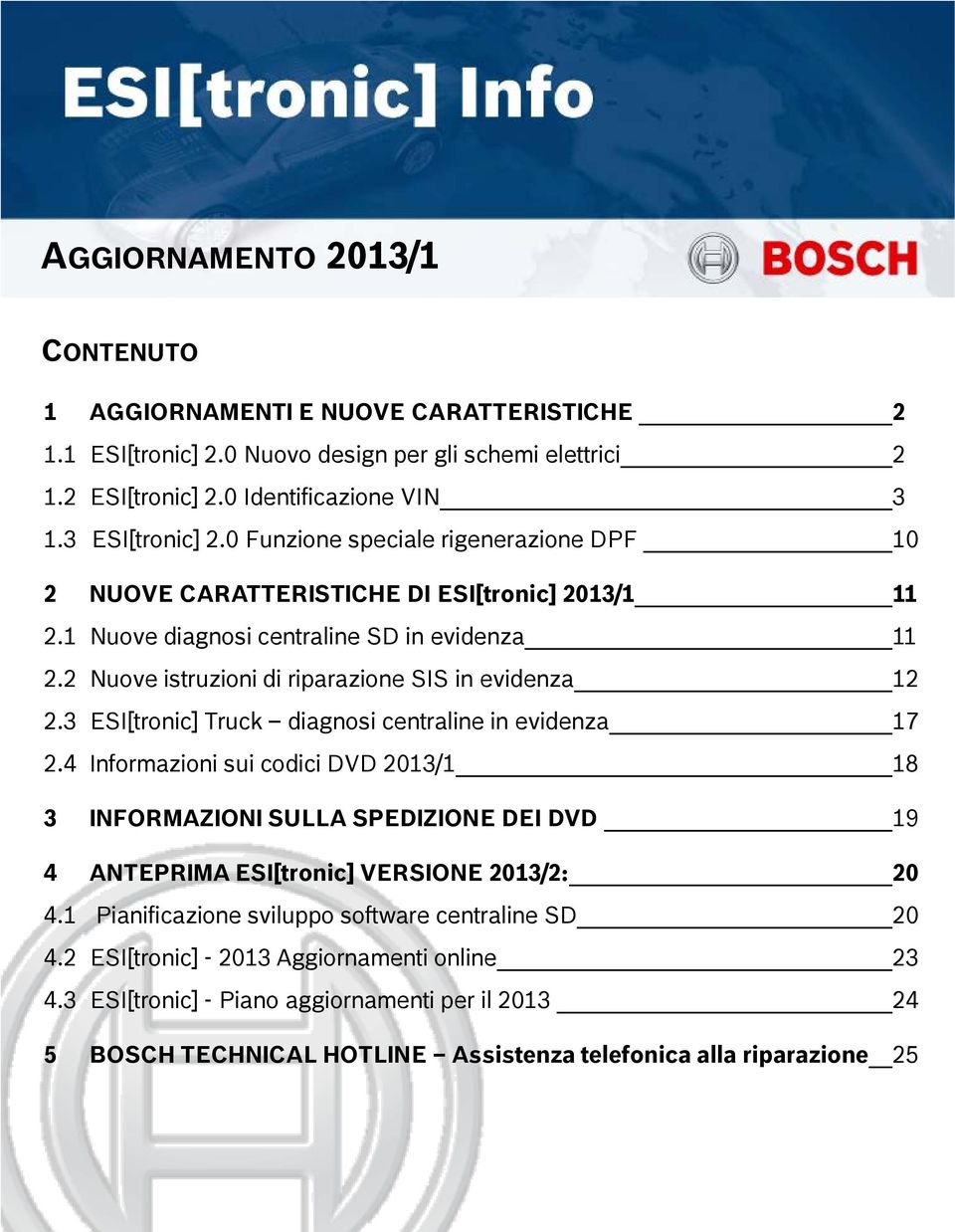 3 ESI[tronic] Truck diagnosi centraline in evidenza 17 2.4 Informazioni sui codici DVD 2013/1 18 3 INFORMAZIONI SULLA SPEDIZIONE DEI DVD 19 4 ANTEPRIMA ESI[tronic] VERSIONE 2013/2: 20 4.