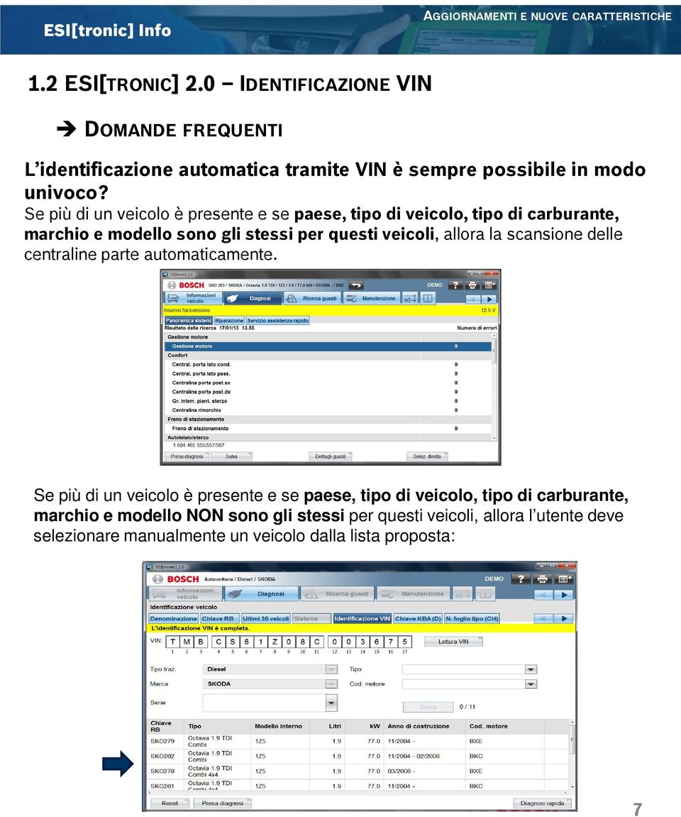 Se più di un veicolo è presente e se paese, tipo di veicolo, tipo di carburante, marchio e modello sono gli stessi per questi veicoli, allora la