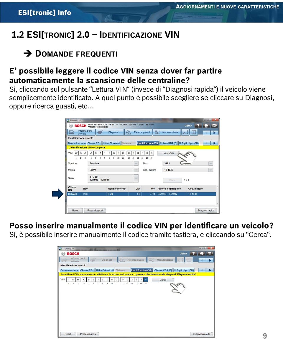 centraline? Si, cliccando sul pulsante Lettura VIN (invece di Diagnosi rapida ) il veicolo viene semplicemente identificato.