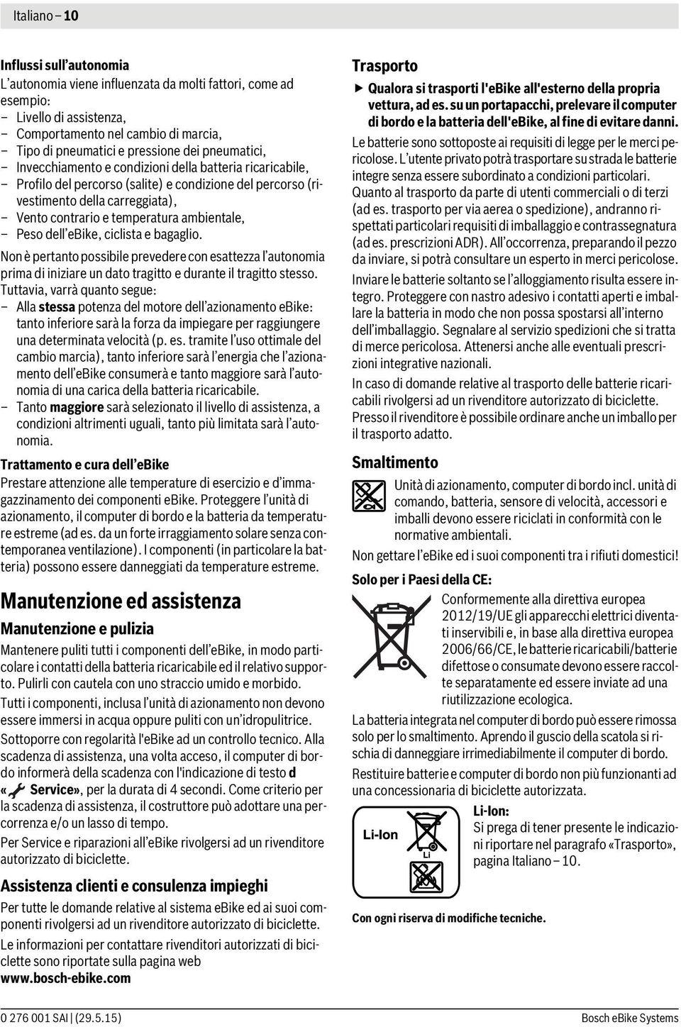 ambientale, Peso dell ebike, ciclista e bagaglio. Non è pertanto possibile prevedere con esattezza l autonomia prima di iniziare un dato tragitto e durante il tragitto stesso.