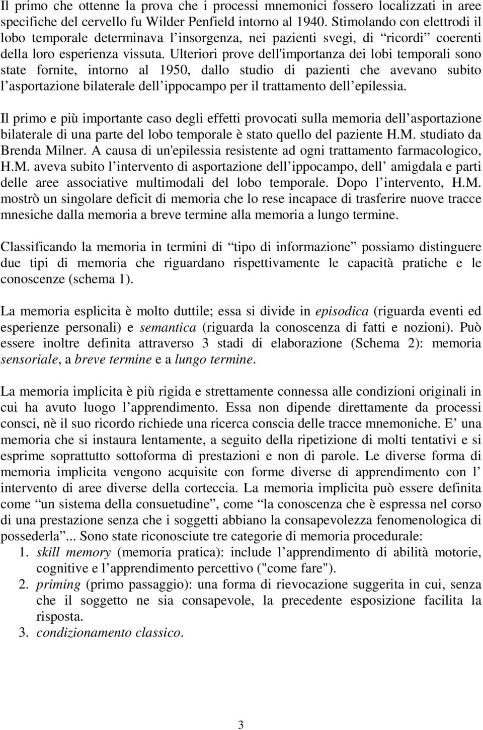 Ulteriori prove dell'importanza dei lobi temporali sono state fornite, intorno al 1950, dallo studio di pazienti che avevano subito l asportazione bilaterale dell ippocampo per il trattamento dell