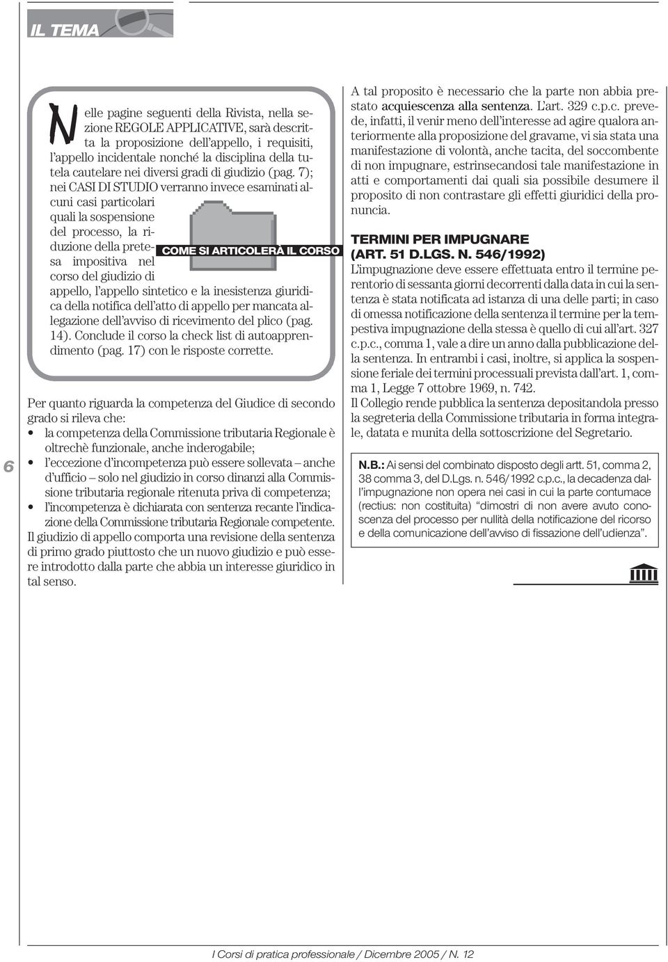 7); nei CASI DI STUDIO verranno invece esaminati alcuni casi particolari quali la sospensione del processo, la riduzione della pretesa impositiva nel COME SI ARTICOLERÀ IL CORSO corso del giudizio di