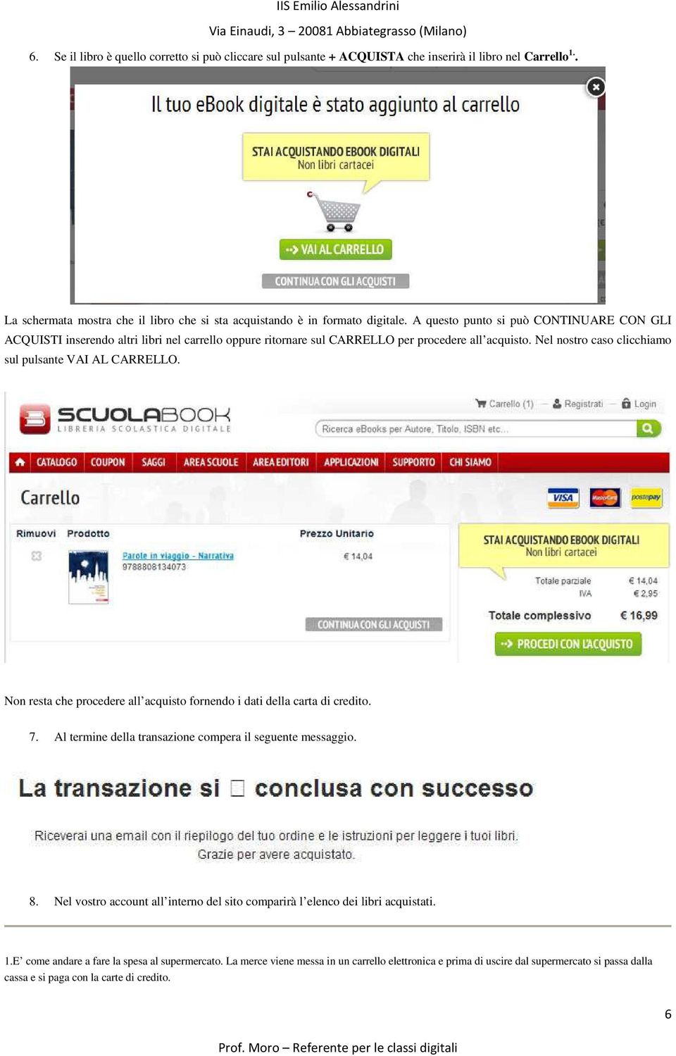 Non resta che procedere all acquisto fornendo i dati della carta di credito. 7. Al termine della transazione compera il seguente messaggio. 8.