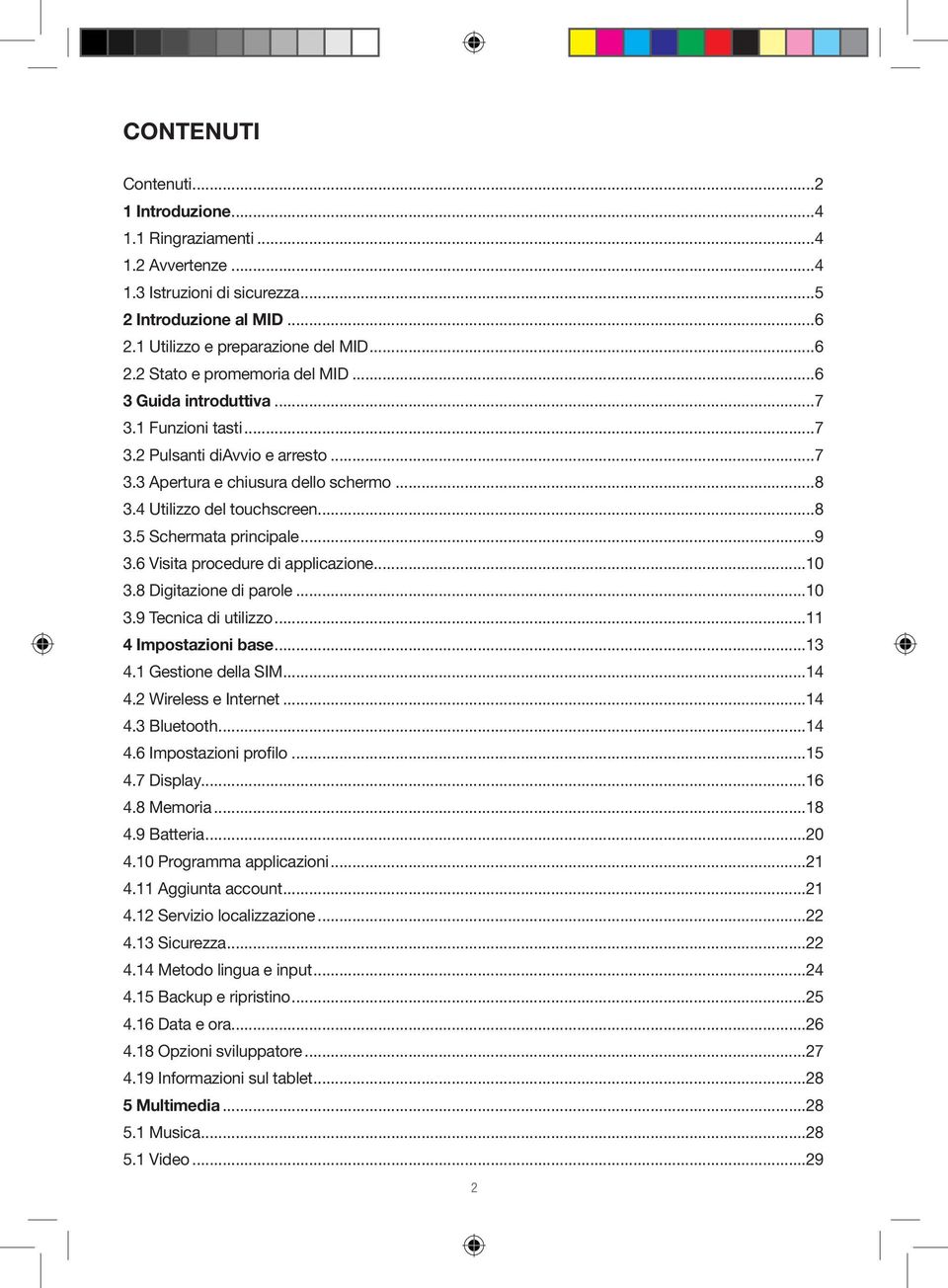 6 Visita procedure di applicazione...10 3.8 Digitazione di parole...10 3.9 Tecnica di utilizzo...11 4 Impostazioni base...13 4.1 Gestione della SIM...14 4.2 Wireless e Internet...14 4.3 Bluetooth.