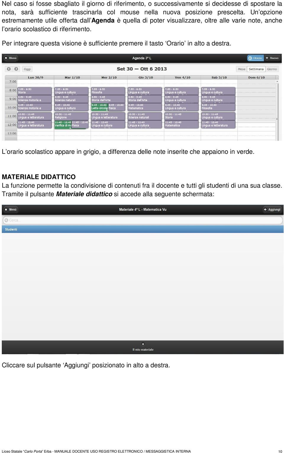 Per integrare questa visione è sufficiente premere il tasto Orario in alto a destra. L orario scolastico appare in grigio, a differenza delle note inserite che appaiono in verde.