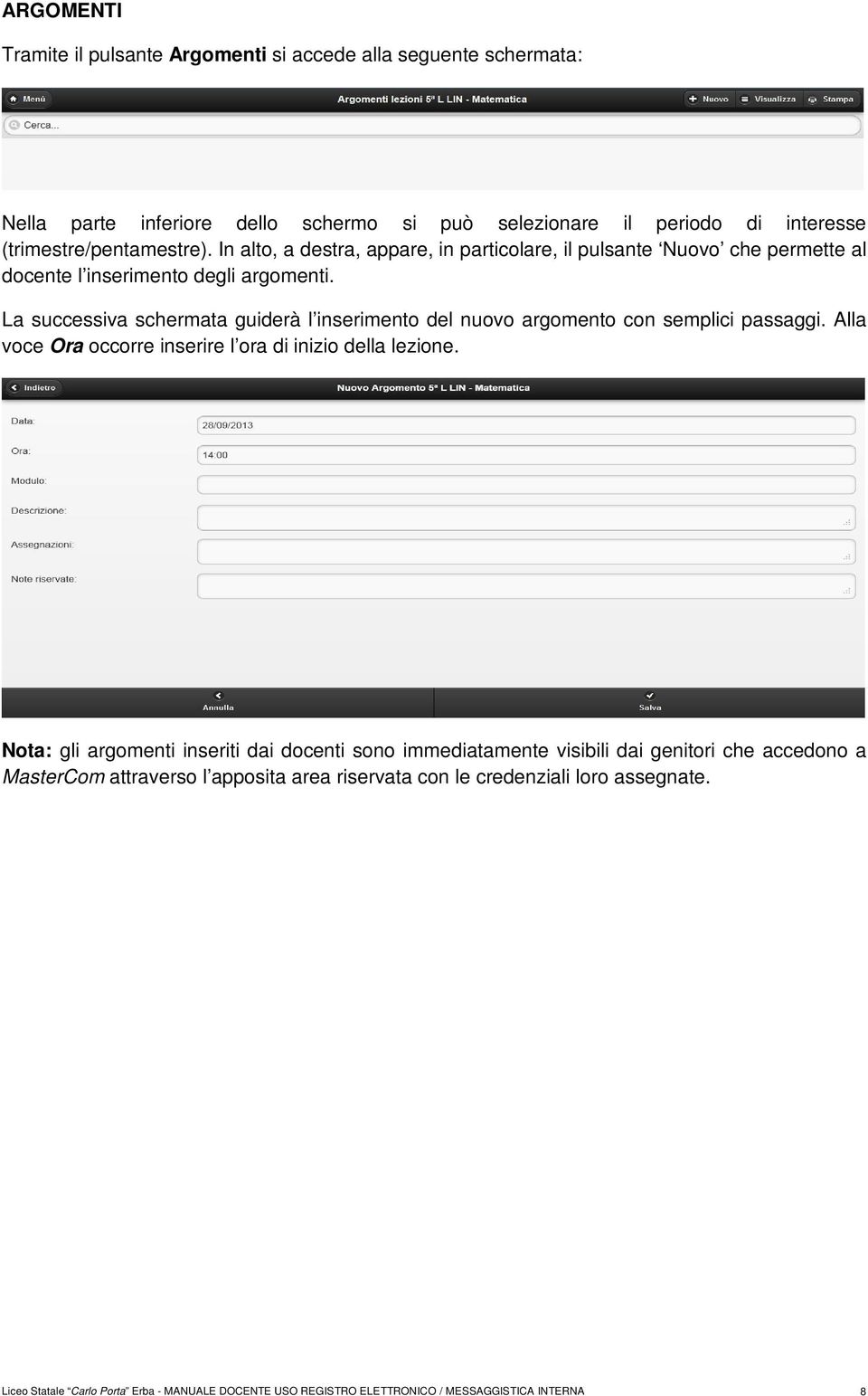 La successiva schermata guiderà l inserimento del nuovo argomento con semplici passaggi. Alla voce Ora occorre inserire l ora di inizio della lezione.