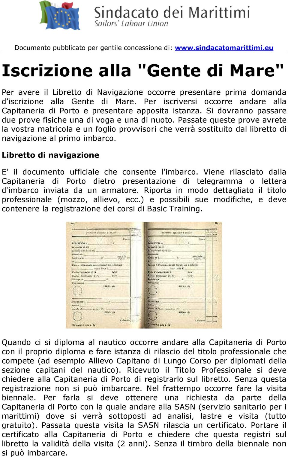 Passate queste prove avrete la vostra matricola e un foglio provvisori che verrà sostituito dal libretto di navigazione al primo imbarco.