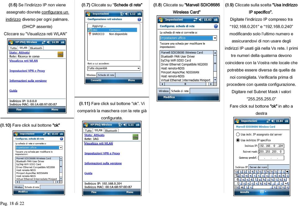 201 e 192.168.0.240 Cliccare su Visualizza reti WLAN modificando solo l ultimo numero e assicurandovi di non usare degli indirizzi IP usati già nella Vs rete.