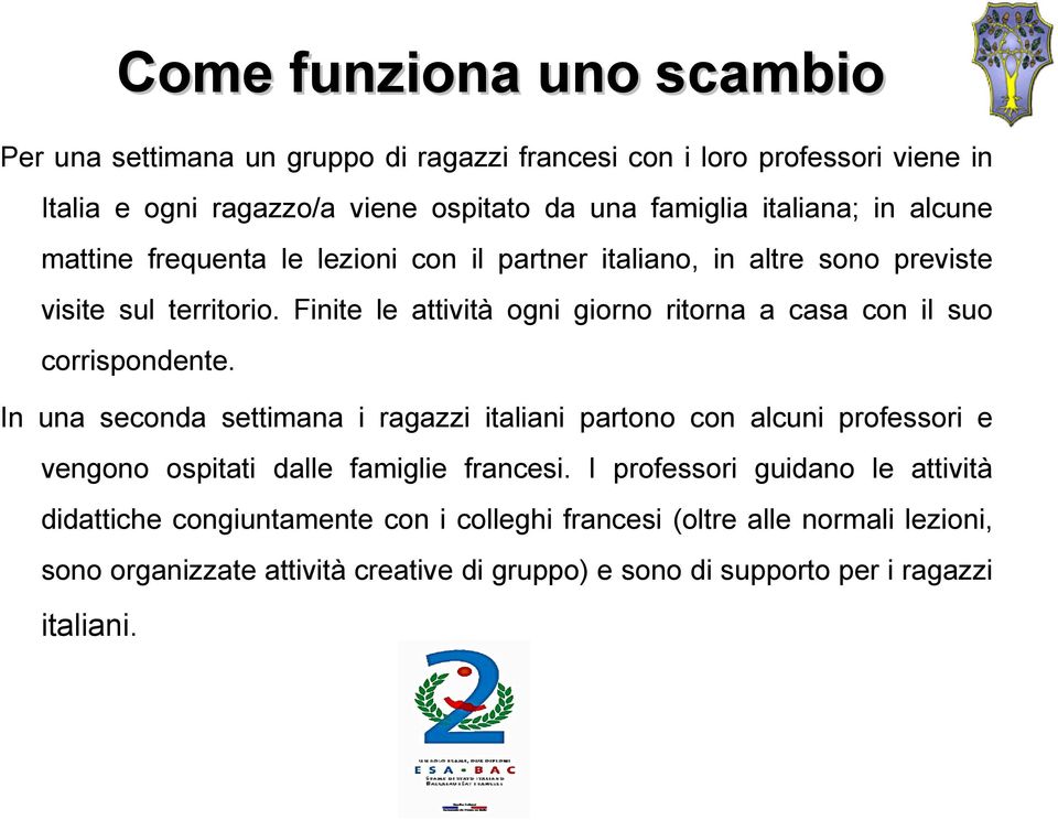 Finite le attività ogni giorno ritorna a casa con il suo corrispondente.