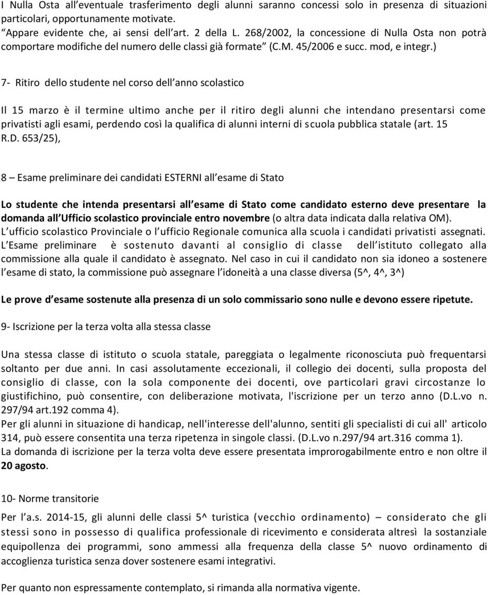 ) 7- Ritiro dello studente nel corso dell anno scolastico Il 15 marzo è il termine ultimo anche per il ritiro degli alunni che intendano presentarsi come privatisti agli esami, perdendo così la