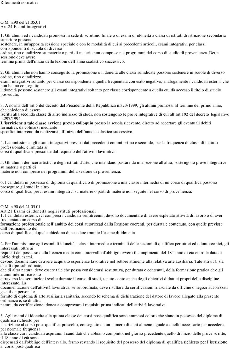 le modalità di cui ai precedenti articoli, esami integrativi per classi corrispondenti di scuola di diverso ordine, tipo o indirizzo su materie o parti di materie non comprese nei programmi del corso