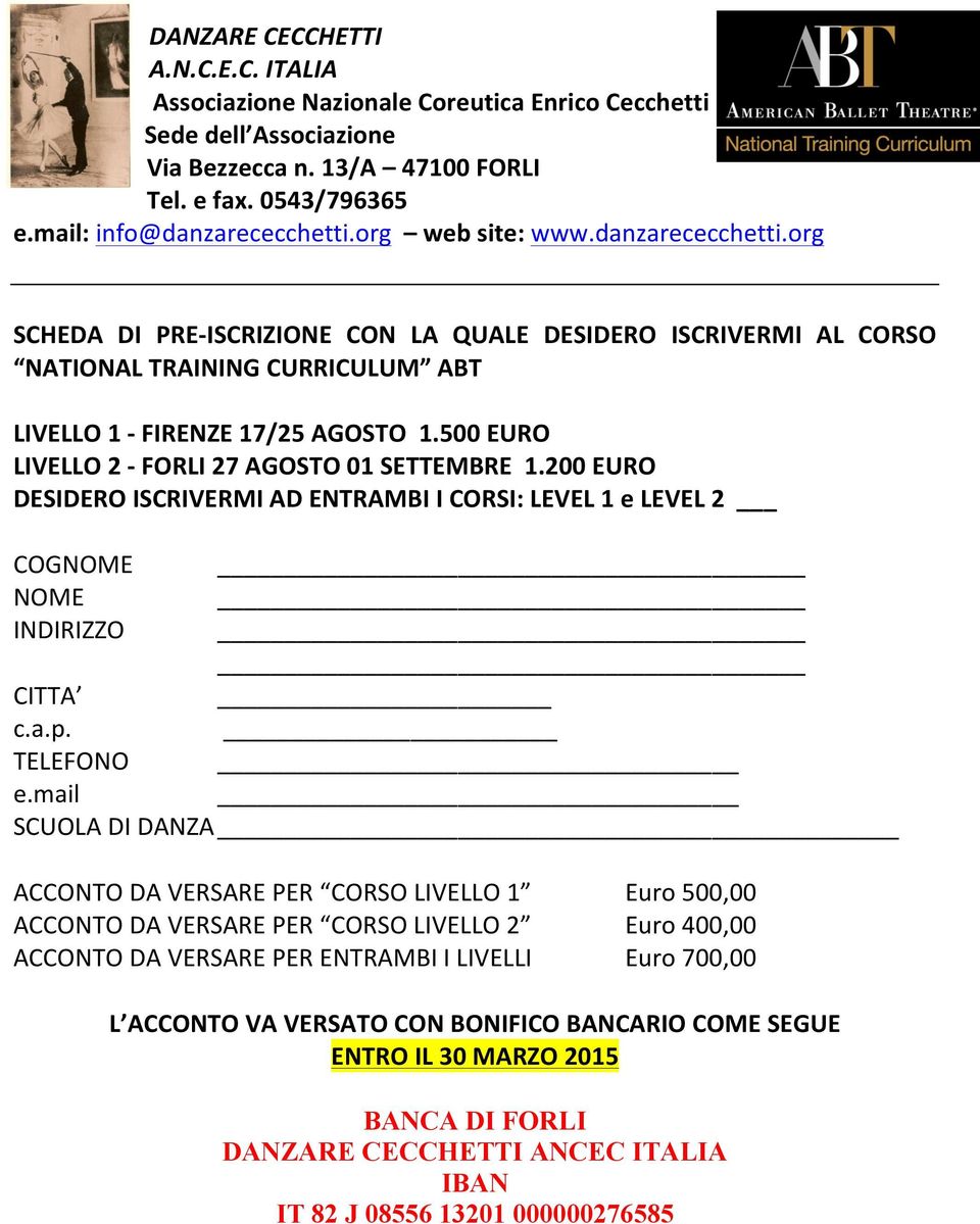 500 EURO LIVELLO 2 - FORLI 27 AGOSTO 01 SETTEMBRE 1.200 EURO DESIDERO ISCRIVERMI AD ENTRAMBI I CORSI: LEVEL 1 e LEVEL 2 COGNOME NOME INDIRIZZO CITTA c.a.p. TELEFONO e.