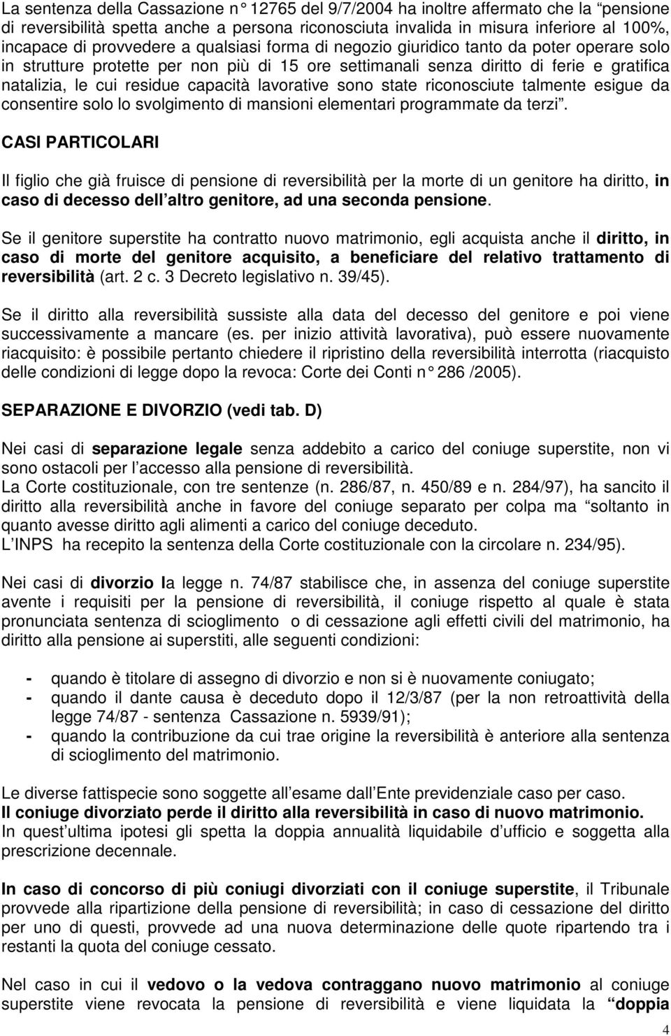 capacità lavorative sono state riconosciute talmente esigue da consentire solo lo svolgimento di mansioni elementari programmate da terzi.