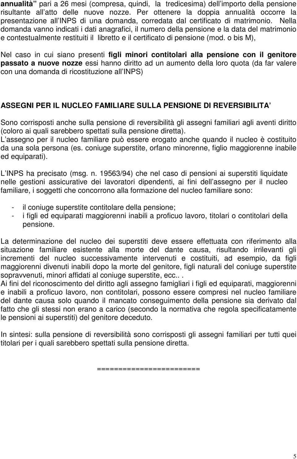 Nella domanda vanno indicati i dati anagrafici, il numero della pensione e la data del matrimonio e contestualmente restituiti il libretto e il certificato di pensione (mod.