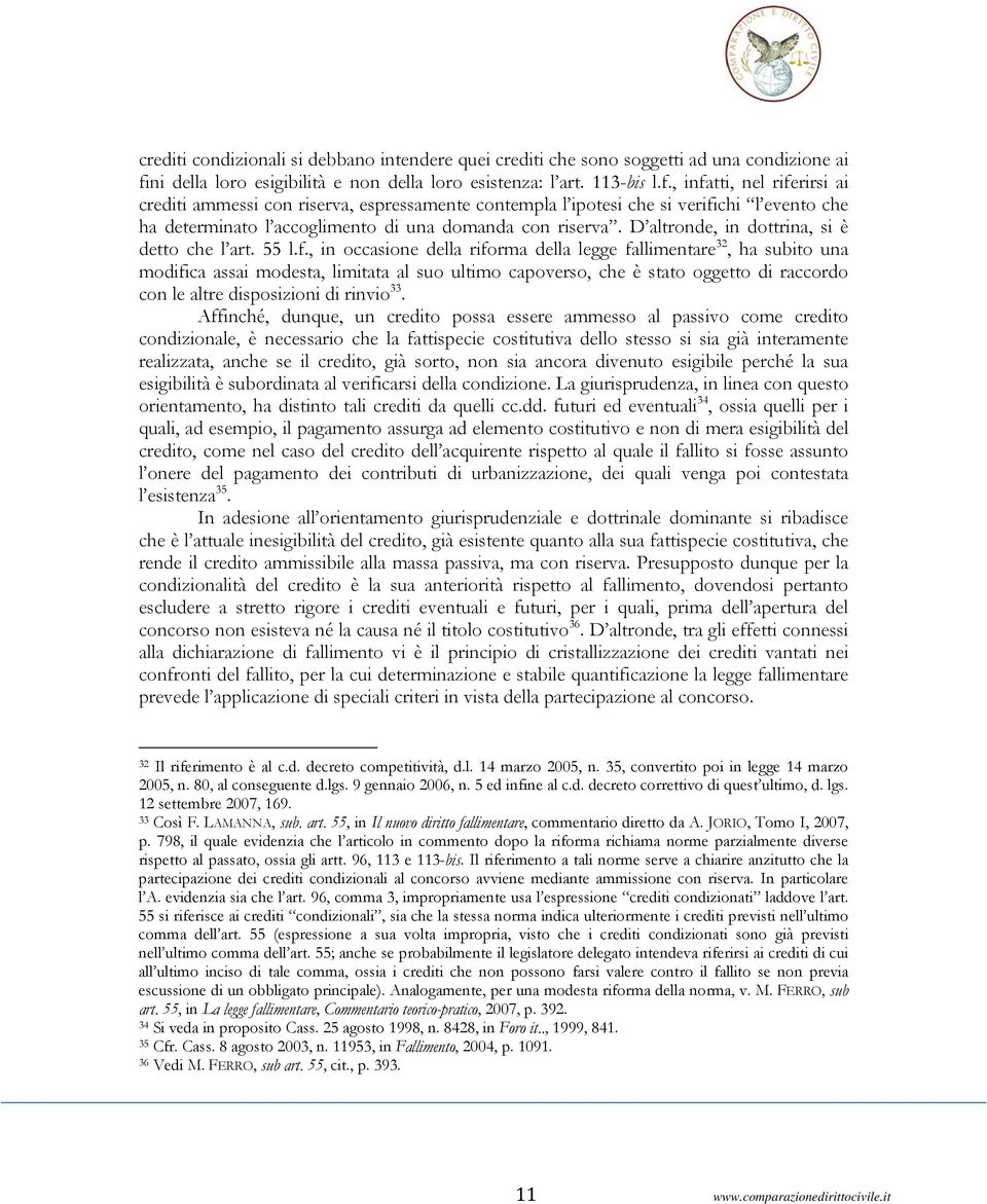 , infatti, nel riferirsi ai crediti ammessi con riserva, espressamente contempla l ipotesi che si verifichi l evento che ha determinato l accoglimento di una domanda con riserva.