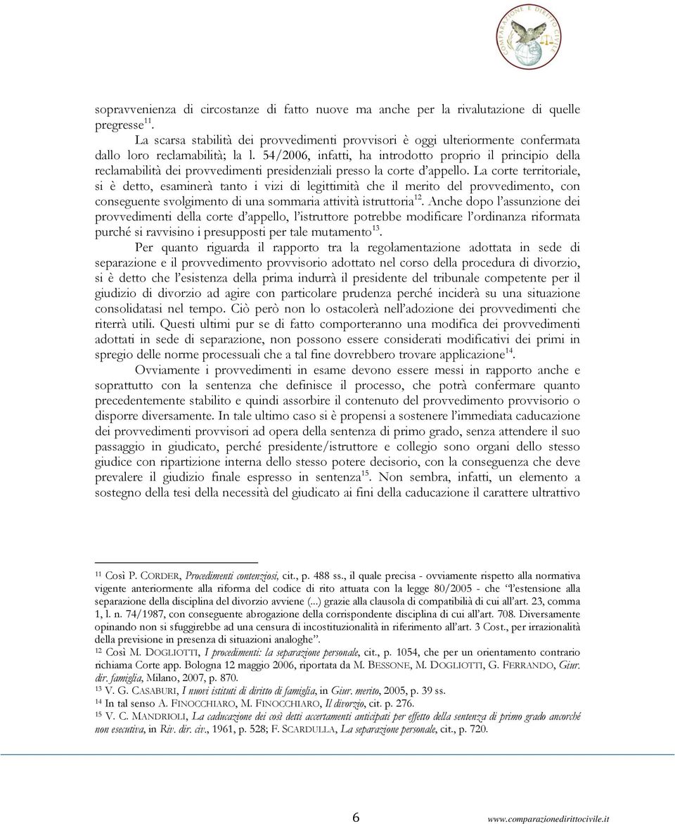 54/2006, infatti, ha introdotto proprio il principio della reclamabilità dei provvedimenti presidenziali presso la corte d appello.