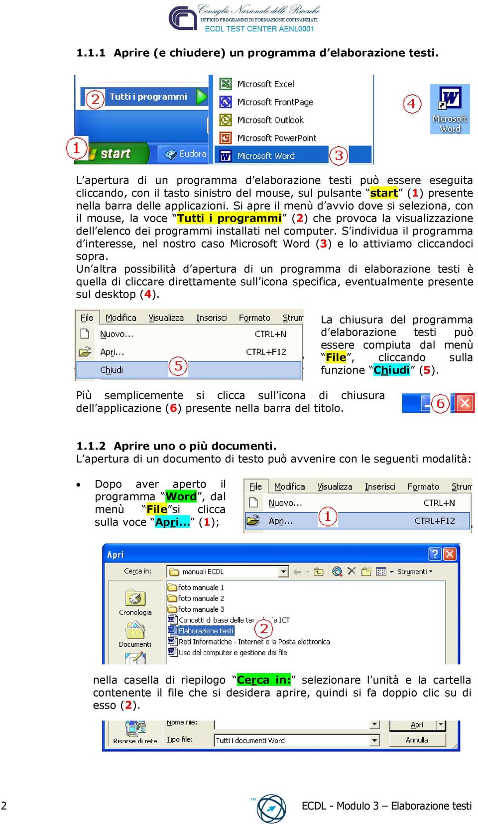 Si apre il menù d avvio dove si seleziona, con il mouse, la voce Tutti i programmi (2) che provoca la visualizzazione dell elenco dei programmi installati nel computer.