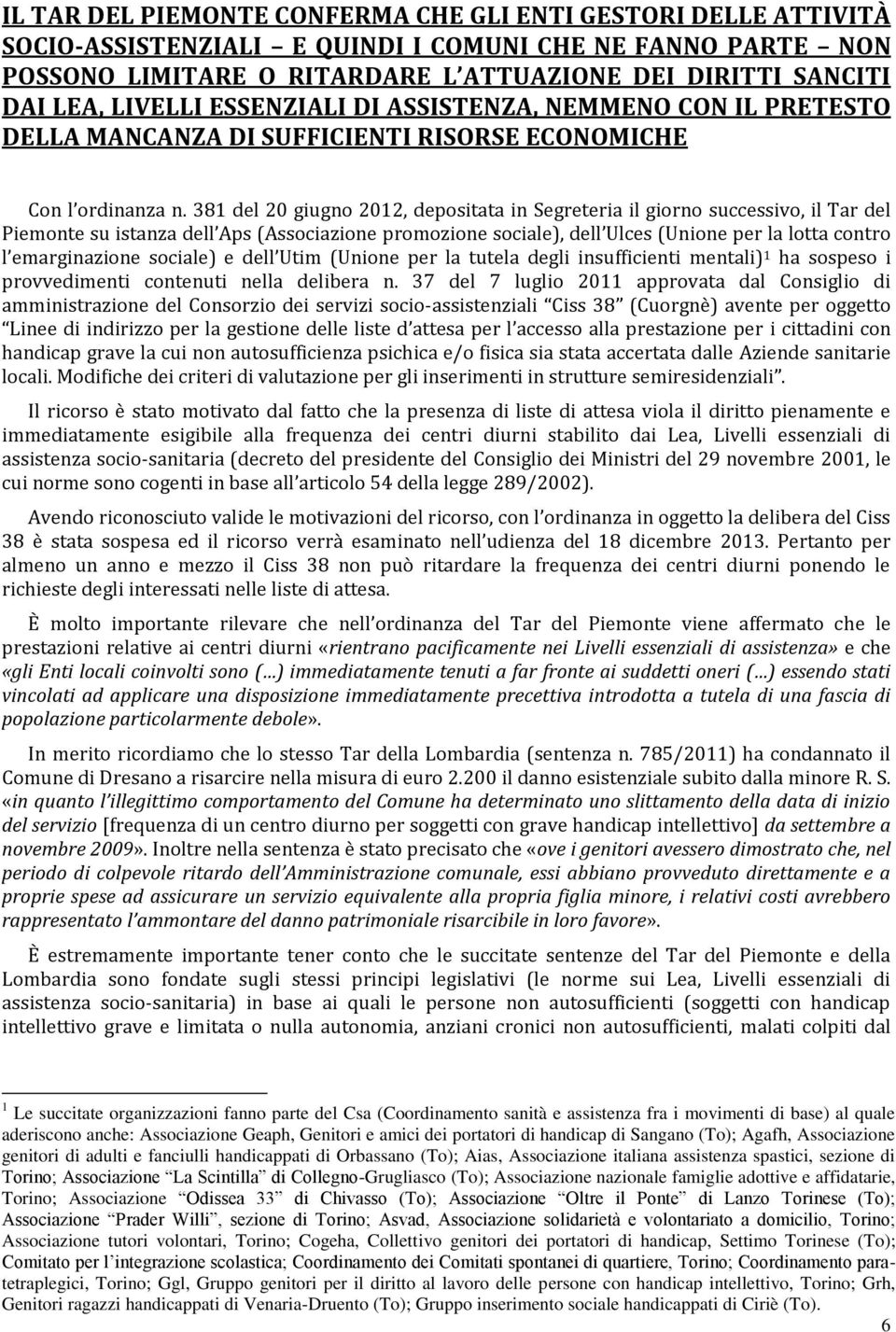 381 del 20 giugno 2012, depositata in Segreteria il giorno successivo, il Tar del Piemonte su istanza dell Aps (Associazione promozione sociale), dell Ulces (Unione per la lotta contro l