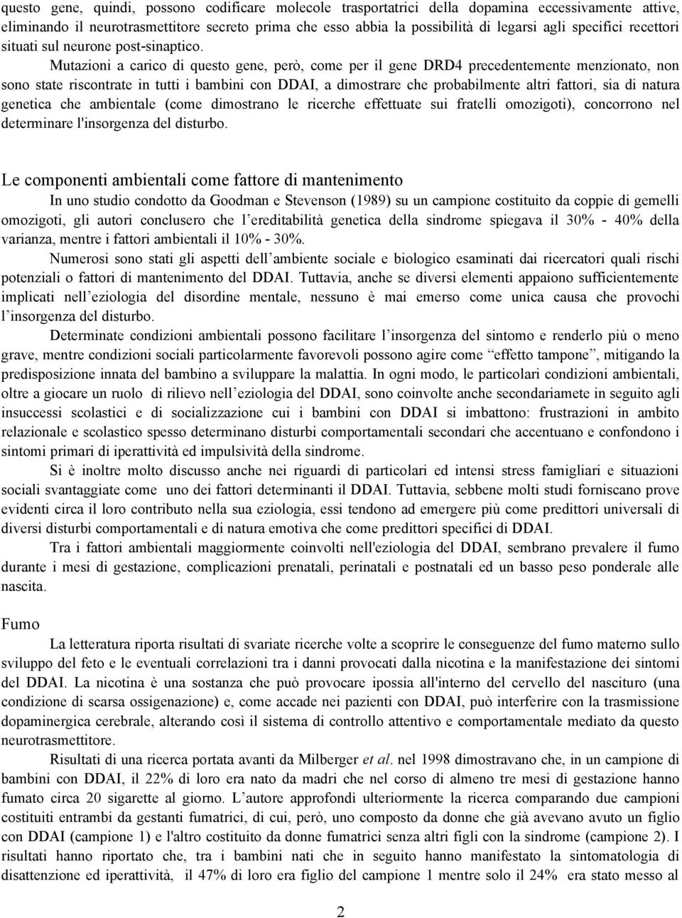 Mutazioni a carico di questo gene, però, come per il gene DRD4 precedentemente menzionato, non sono state riscontrate in tutti i bambini con DDAI, a dimostrare che probabilmente altri fattori, sia di