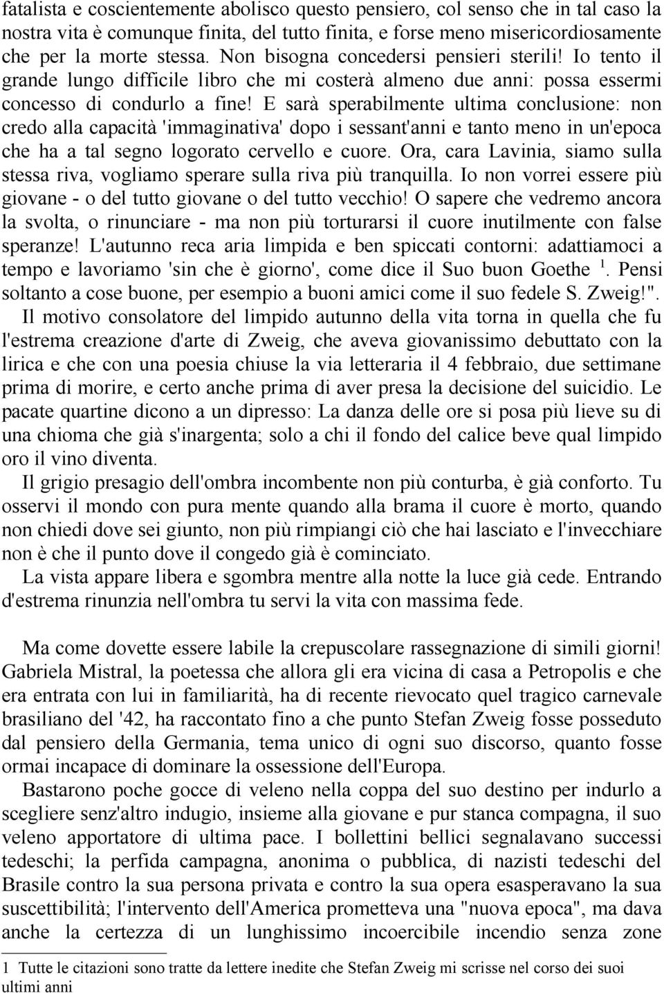 E sarà sperabilmente ultima conclusione: non credo alla capacità 'immaginativa' dopo i sessant'anni e tanto meno in un'epoca che ha a tal segno logorato cervello e cuore.