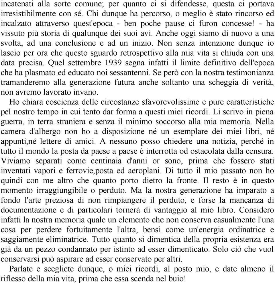 Anche oggi siamo di nuovo a una svolta, ad una conclusione e ad un inizio. Non senza intenzione dunque io lascio per ora che questo sguardo retrospettivo alla mia vita si chiuda con una data precisa.