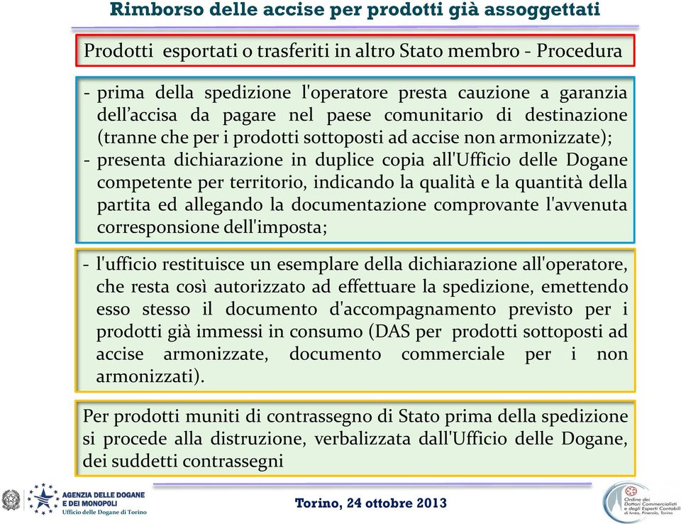 territorio, indicando la qualità e la quantità della partita ed allegando la documentazione comprovante l'avvenuta corresponsione dell'imposta; - l'ufficio restituisce un esemplare della