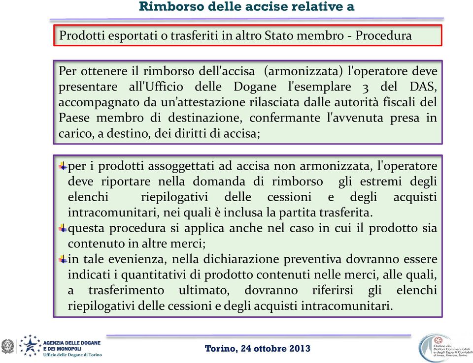 accisa; per i prodotti assoggettati ad accisa non armonizzata, l'operatore deve riportare nella domanda di rimborso gli estremi degli elenchi riepilogativi delle cessioni e degli acquisti