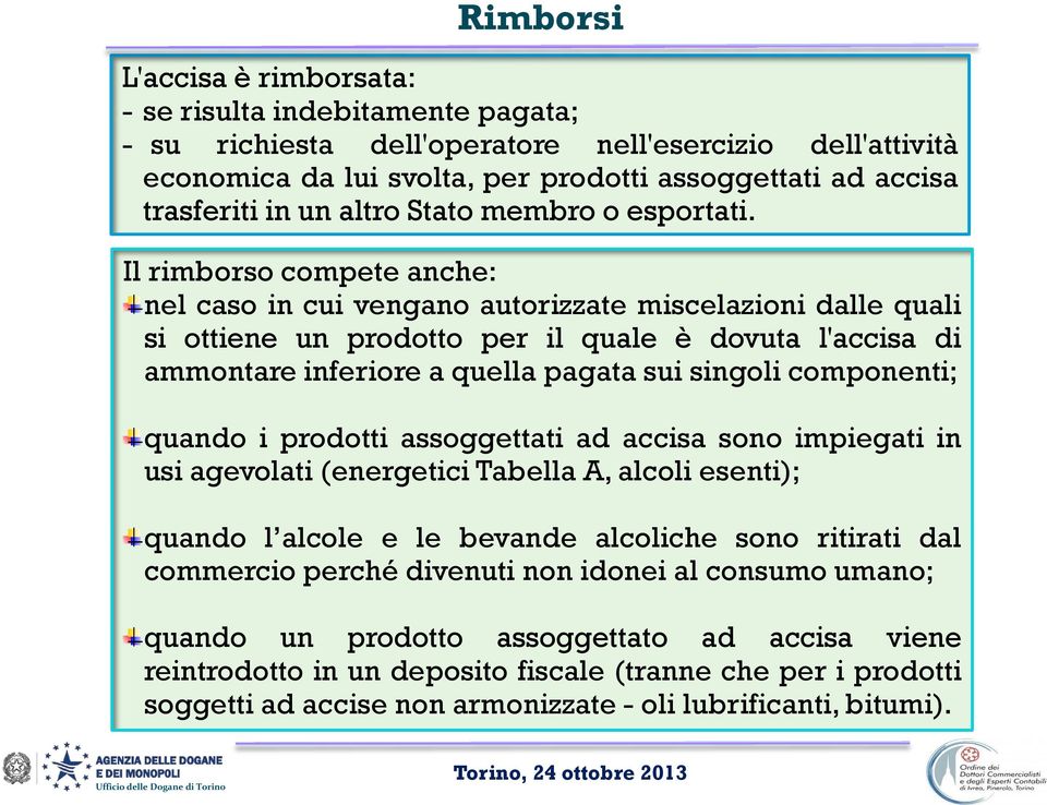 Il rimborso compete anche: nel caso in cui vengano autorizzate miscelazioni dalle quali si ottiene un prodotto per il quale è dovuta l'accisa di ammontare inferiore a quella pagata sui singoli