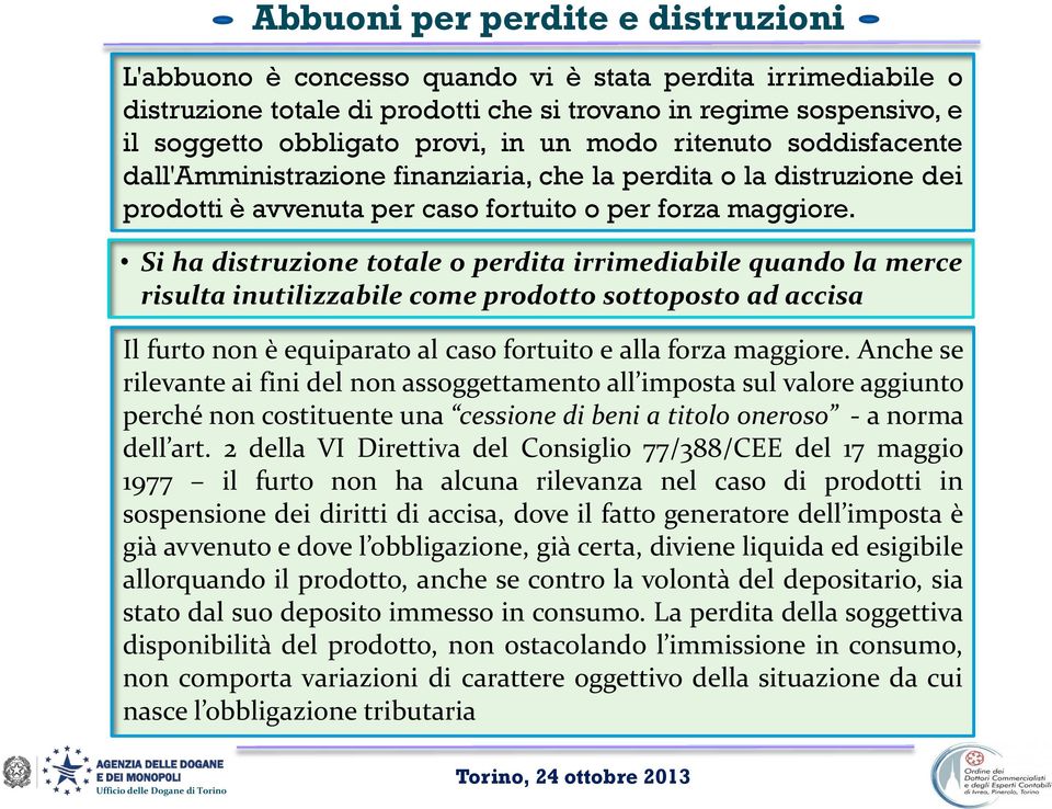 Si ha distruzione totale o perdita irrimediabile quando la merce risulta inutilizzabile come prodotto sottoposto ad accisa Il furto non è equiparato al caso fortuito e alla forza maggiore.