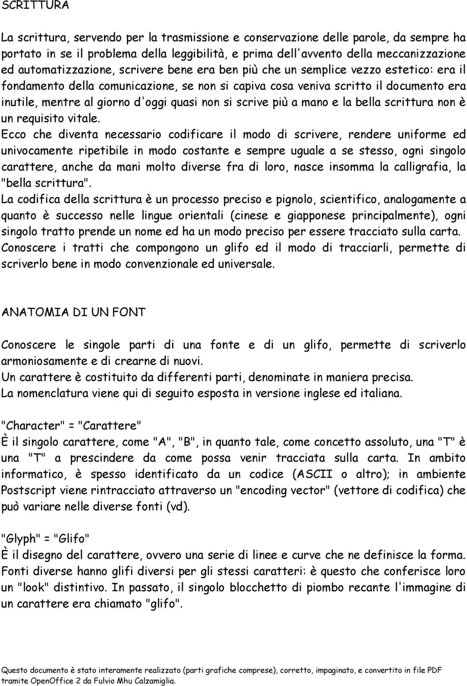 d'oggi quasi non si scrive più a mano e la bella scrittura non è un requisito vitale.