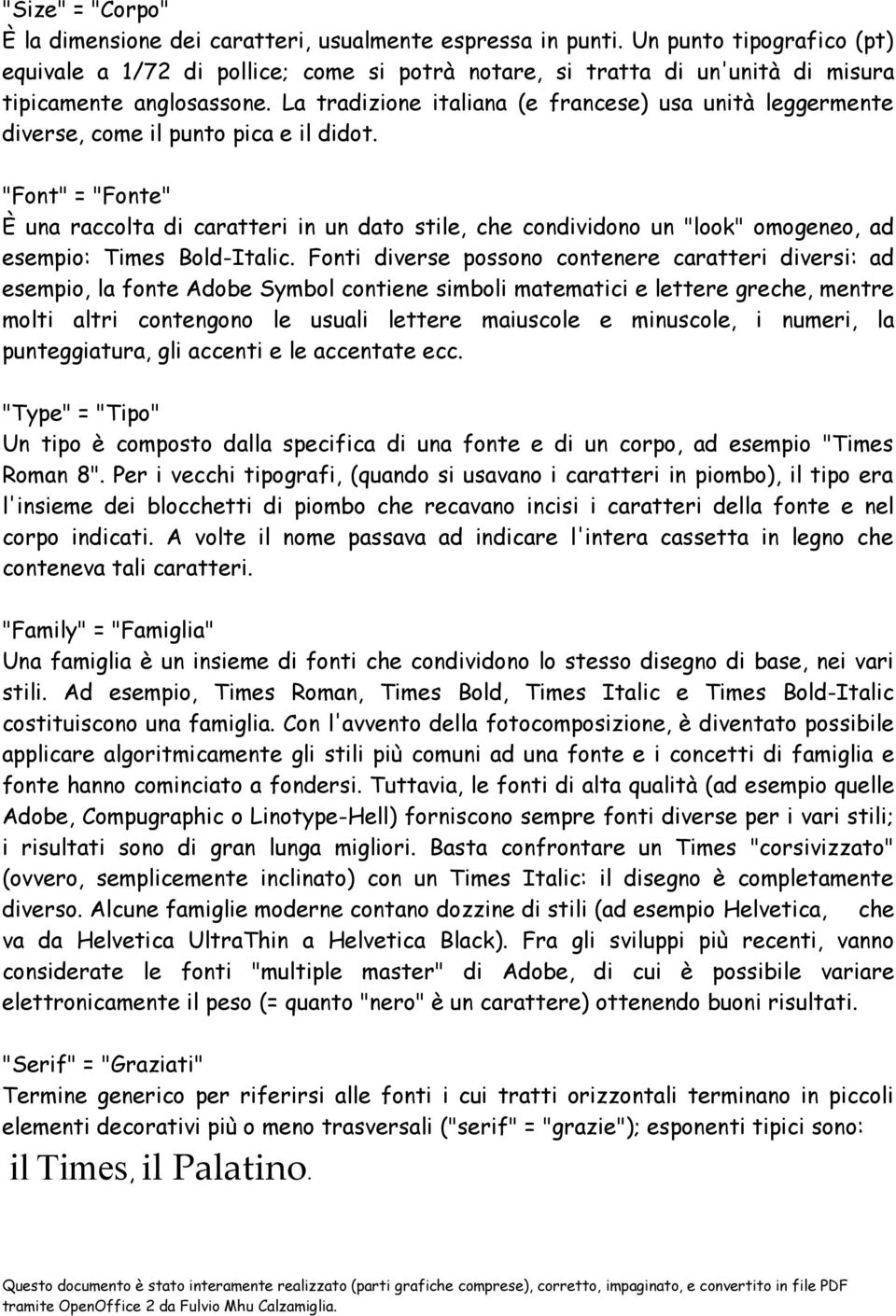 La tradizione italiana (e francese) usa unità leggermente diverse, come il punto pica e il didot.