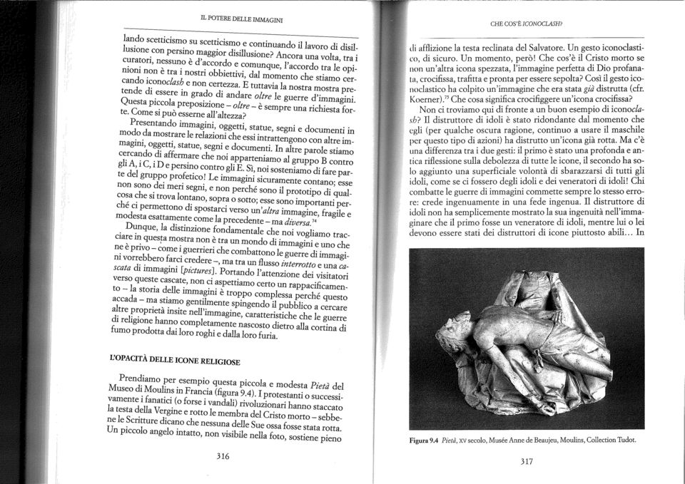 E tuttavia la nostra mostra pretende di essere in grado di andare oltre le guerre d'immagini. Questa piccola preposizione- oltre- è sempre una richiesta forte. Come si può esserne all'altezza?