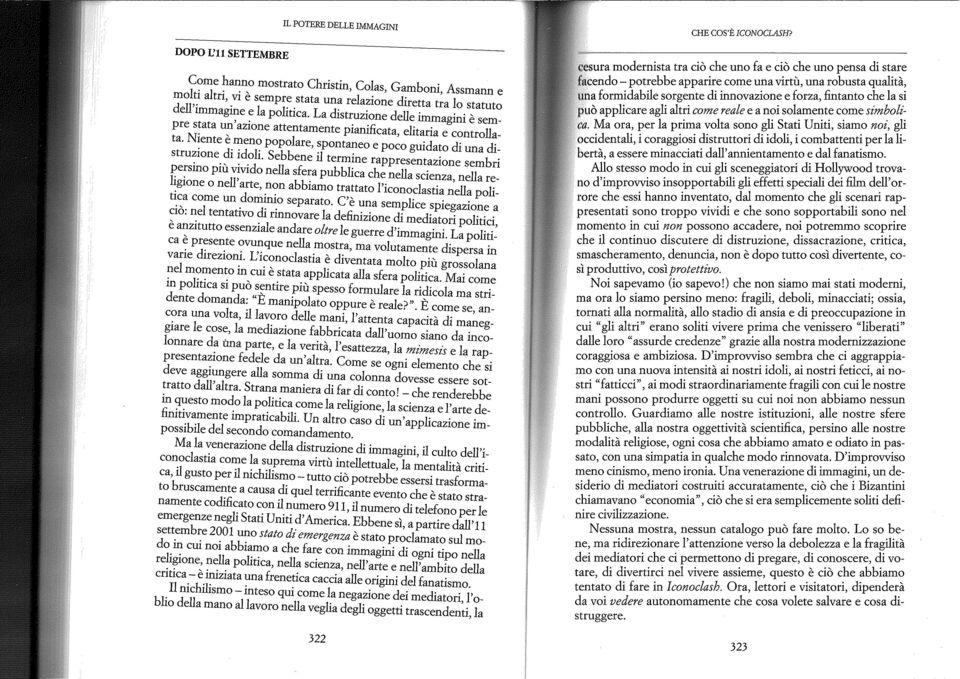 Sebbene il termine rappresentazione sembri persino più vivido nella sfera pubblica che nella scienza, nella religione o nell'arte, non abbiamo trattato l'iconoclastia nella politica come un dominio