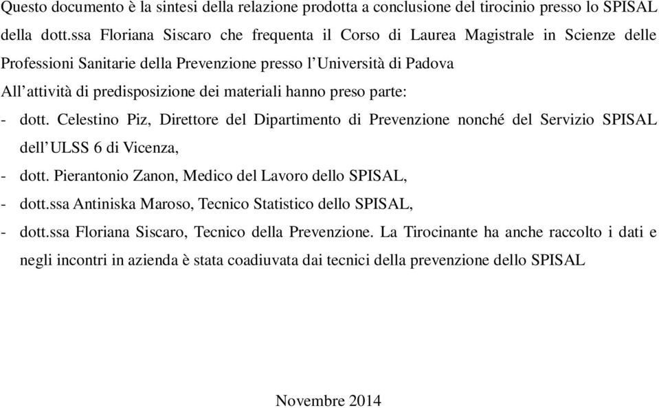 materiali hanno preso parte: - dott. Celestino Piz, Direttore del Dipartimento di Prevenzione nonché del Servizio SPISAL dell ULSS 6 di Vicenza, - dott.