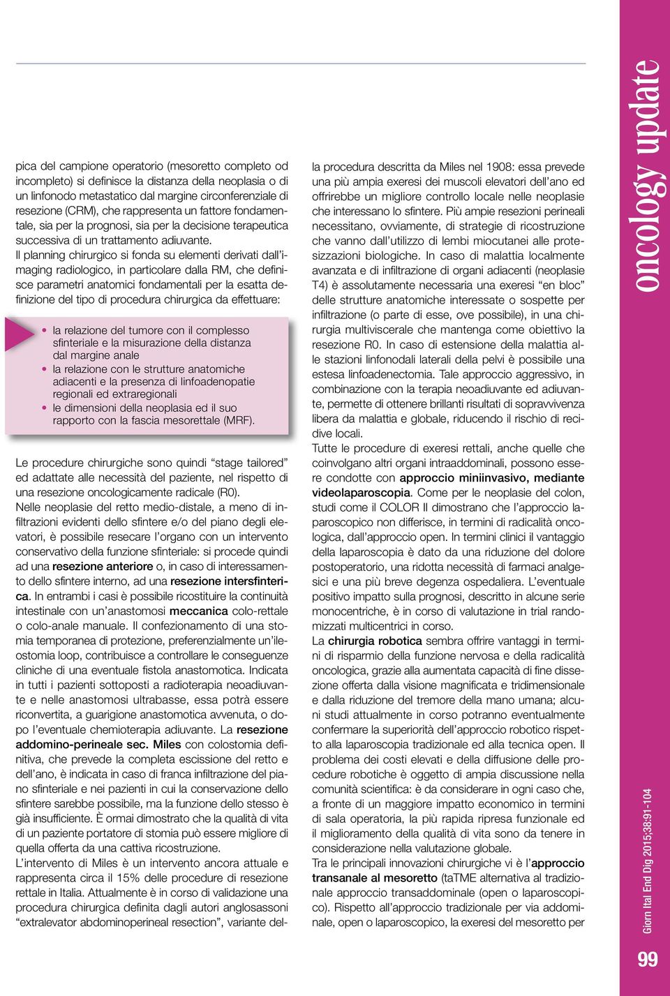 Il planning chirurgico si fonda su elementi derivati dall imaging radiologico, in particolare dalla RM, che definisce parametri anatomici fondamentali per la esatta definizione del tipo di procedura