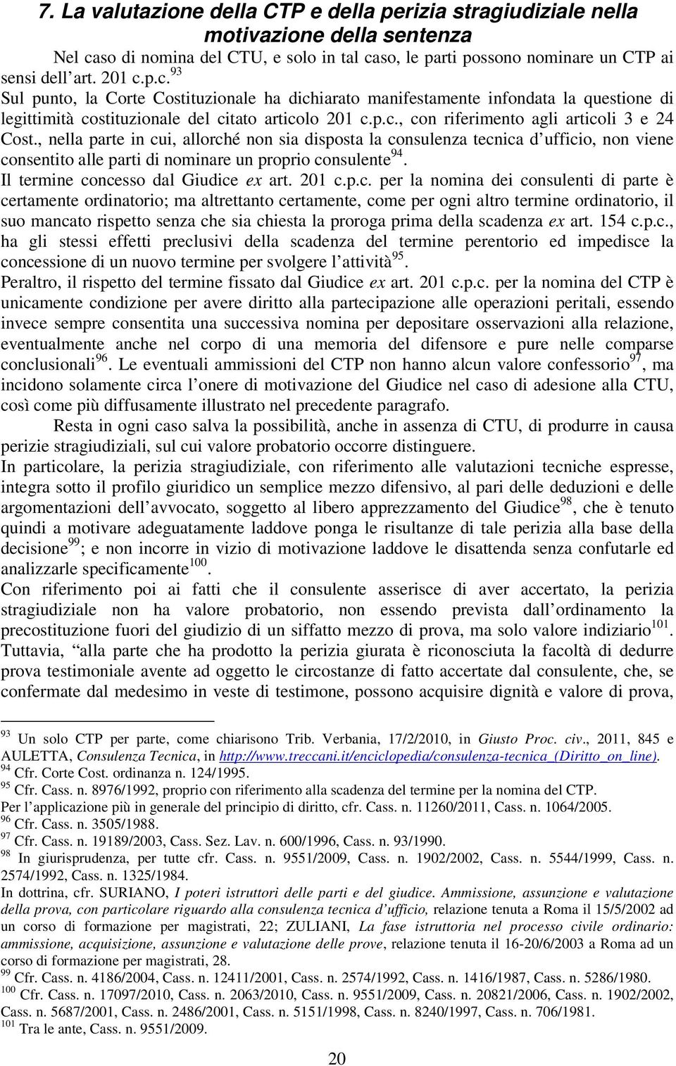 p.c., con riferimento agli articoli 3 e 24 Cost., nella parte in cui, allorché non sia disposta la consulenza tecnica d ufficio, non viene consentito alle parti di nominare un proprio consulente 94.