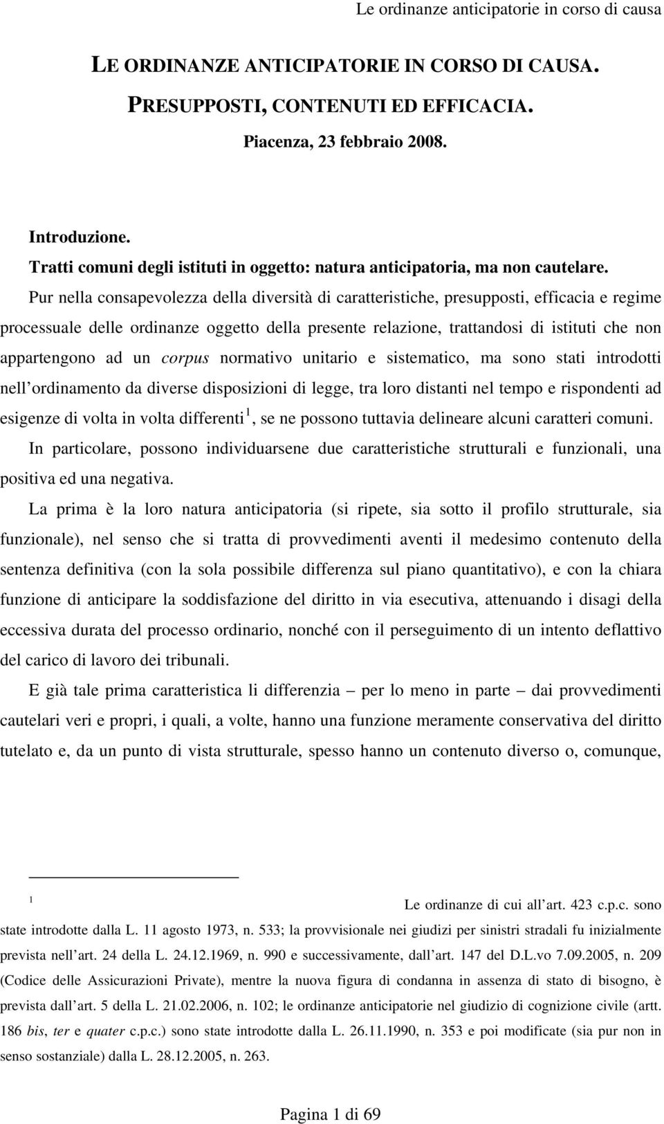 Pur nella consapevolezza della diversità di caratteristiche, presupposti, efficacia e regime processuale delle ordinanze oggetto della presente relazione, trattandosi di istituti che non appartengono