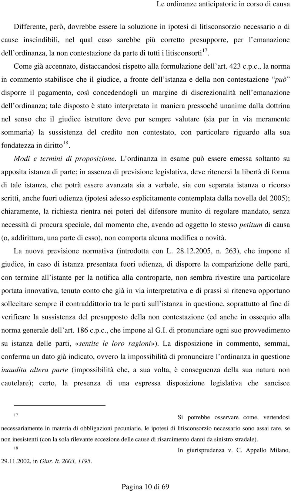 istanza e della non contestazione può disporre il pagamento, così concedendogli un margine di discrezionalità nell emanazione dell ordinanza; tale disposto è stato interpretato in maniera pressoché