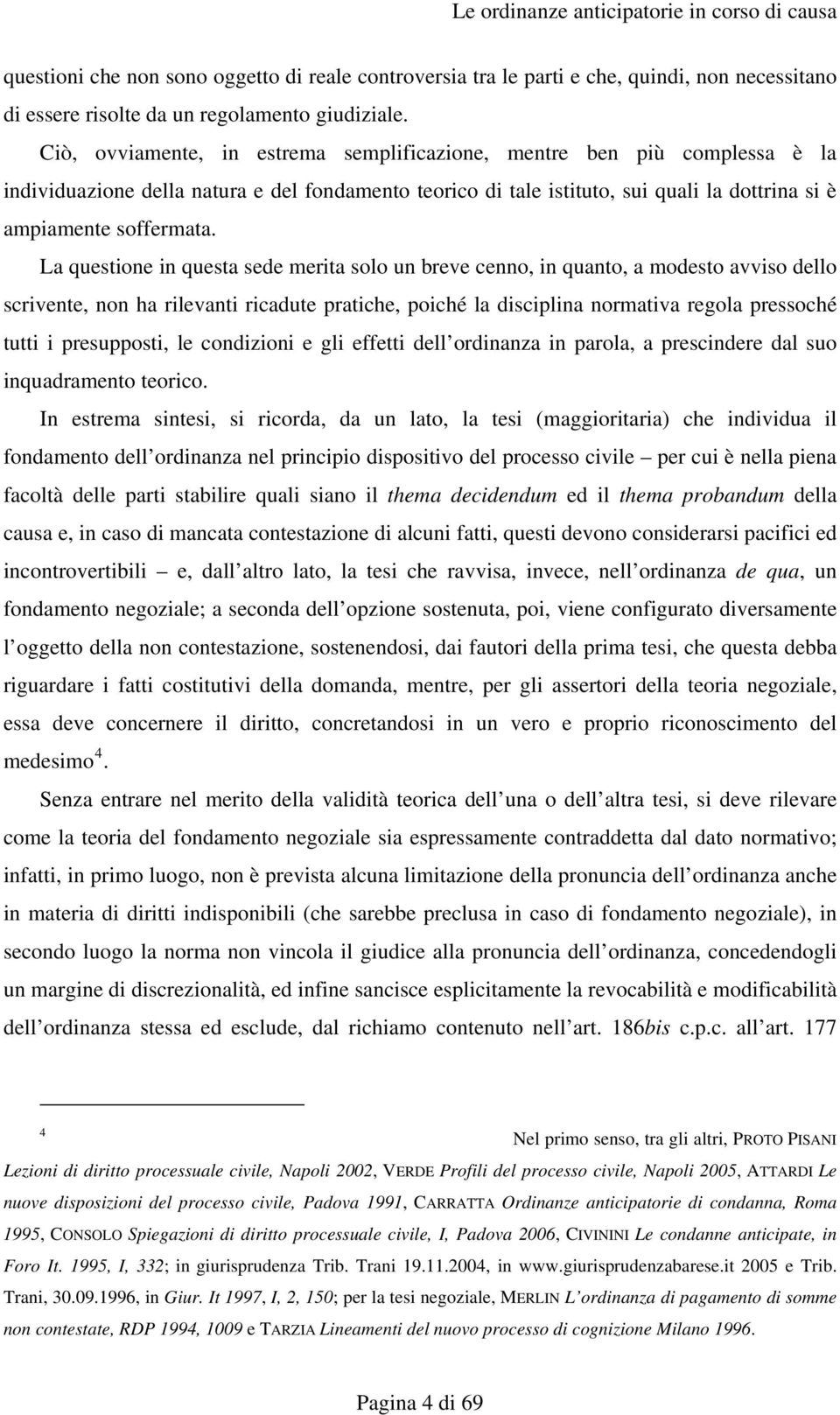 La questione in questa sede merita solo un breve cenno, in quanto, a modesto avviso dello scrivente, non ha rilevanti ricadute pratiche, poiché la disciplina normativa regola pressoché tutti i